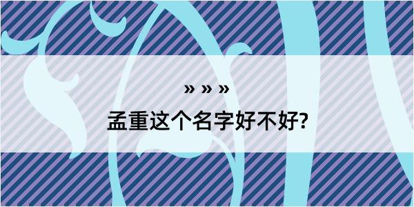 孟重这个名字好不好?