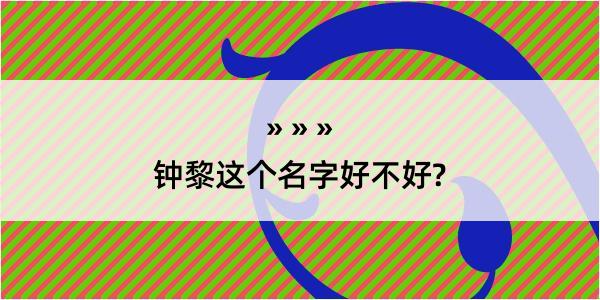 钟黎这个名字好不好?