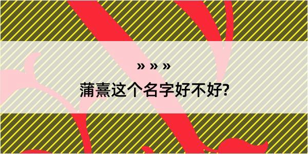 蒲熹这个名字好不好?