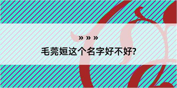 毛莞姮这个名字好不好?