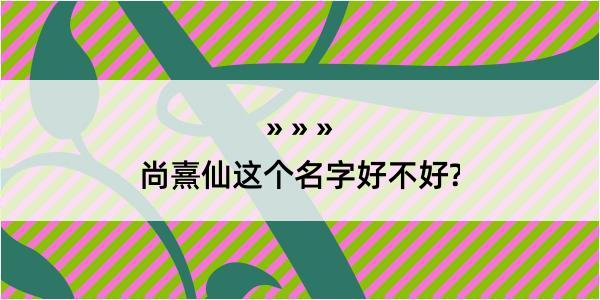 尚熹仙这个名字好不好?