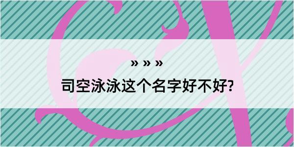 司空泳泳这个名字好不好?