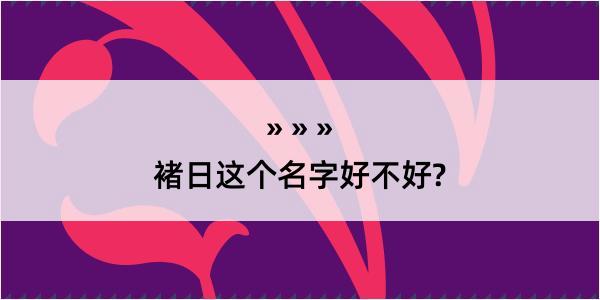 褚日这个名字好不好?