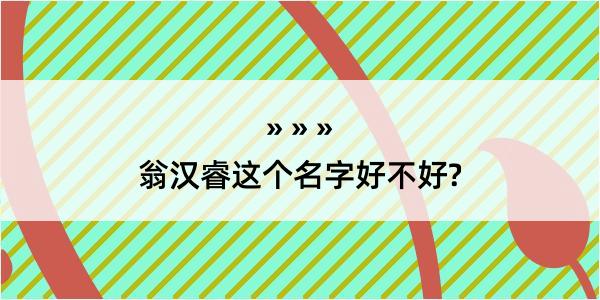 翁汉睿这个名字好不好?