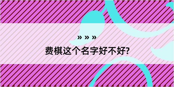 费棋这个名字好不好?