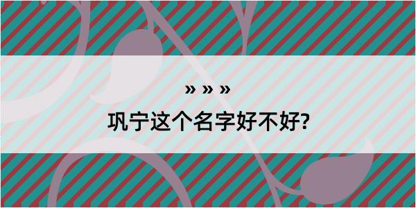 巩宁这个名字好不好?