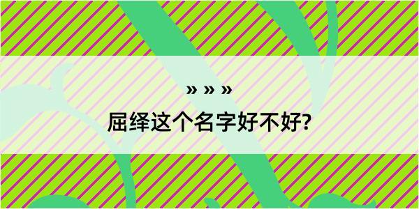 屈绎这个名字好不好?