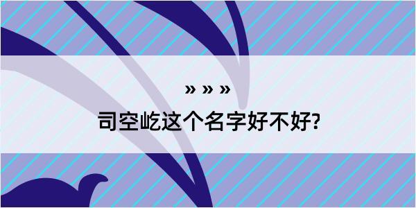 司空屹这个名字好不好?