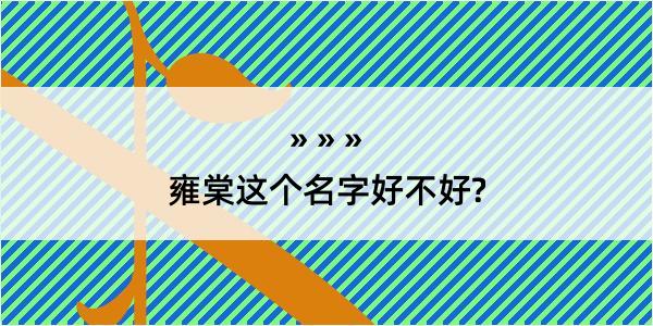 雍棠这个名字好不好?