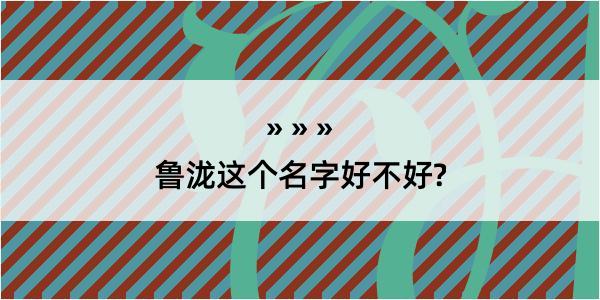 鲁泷这个名字好不好?