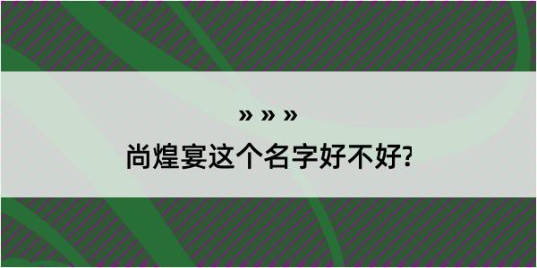 尚煌宴这个名字好不好?