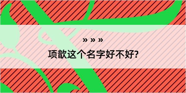 项歆这个名字好不好?