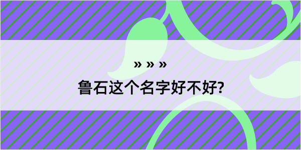 鲁石这个名字好不好?