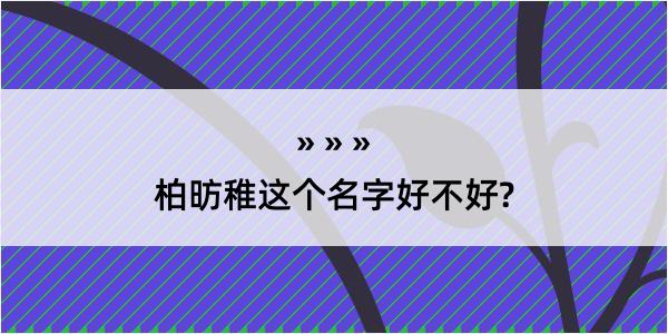 柏昉稚这个名字好不好?