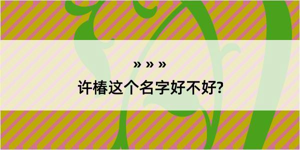 许椿这个名字好不好?