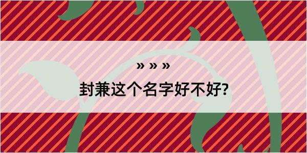 封兼这个名字好不好?