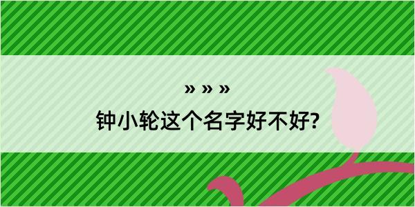 钟小轮这个名字好不好?