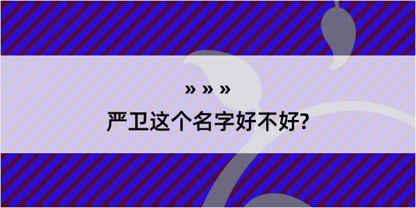 严卫这个名字好不好?