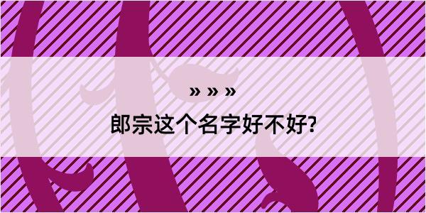 郎宗这个名字好不好?