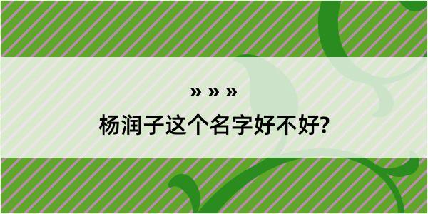 杨润子这个名字好不好?