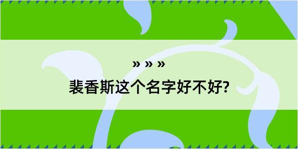 裴香斯这个名字好不好?