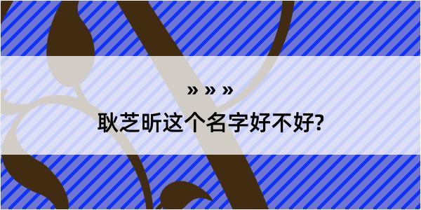 耿芝昕这个名字好不好?