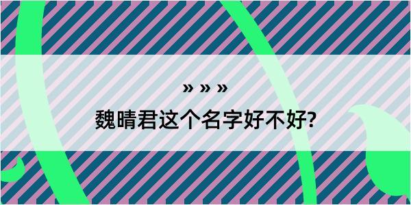 魏晴君这个名字好不好?