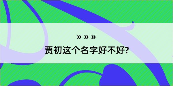 贾初这个名字好不好?