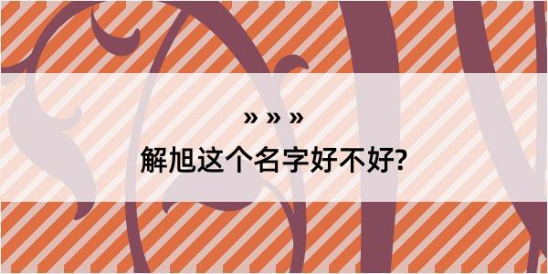 解旭这个名字好不好?