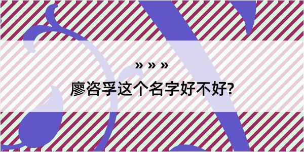 廖咨孚这个名字好不好?