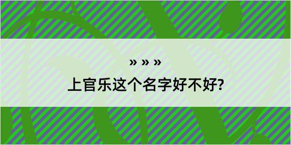 上官乐这个名字好不好?