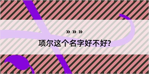 项尔这个名字好不好?