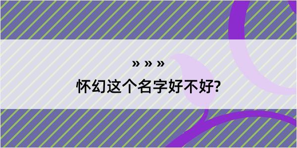 怀幻这个名字好不好?