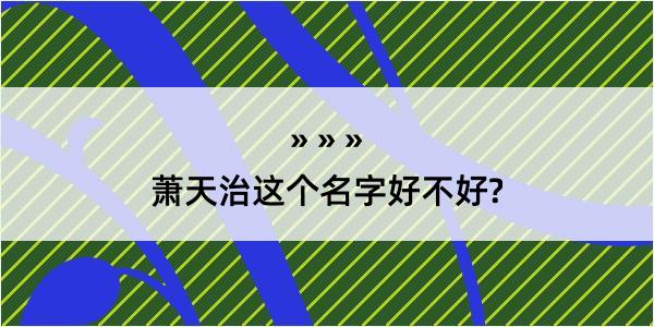 萧天治这个名字好不好?