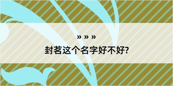 封茗这个名字好不好?