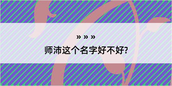 师沛这个名字好不好?