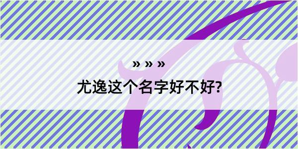 尤逸这个名字好不好?