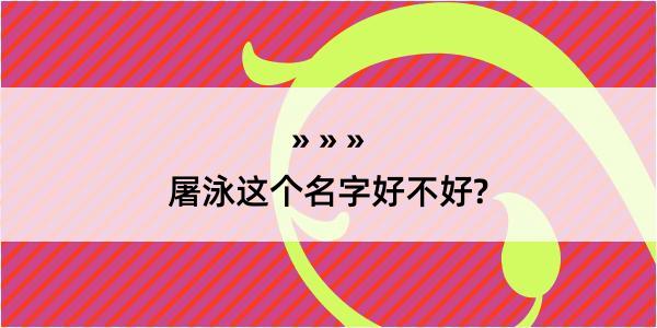 屠泳这个名字好不好?