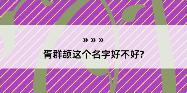 胥群颉这个名字好不好?