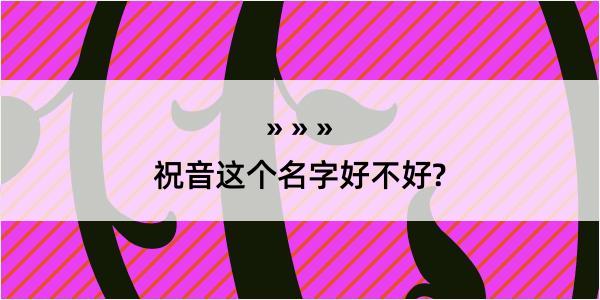 祝音这个名字好不好?