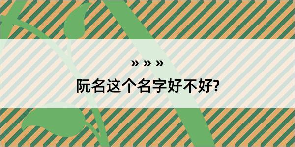 阮名这个名字好不好?