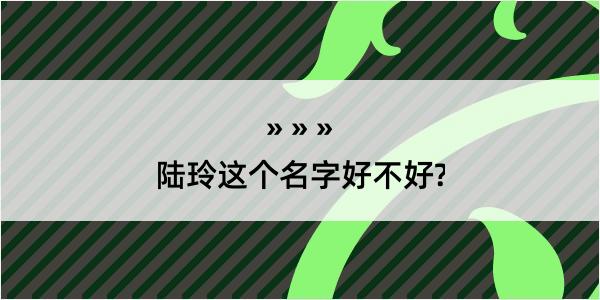 陆玲这个名字好不好?