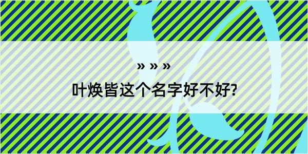 叶焕皆这个名字好不好?