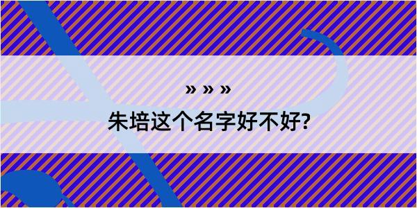 朱培这个名字好不好?