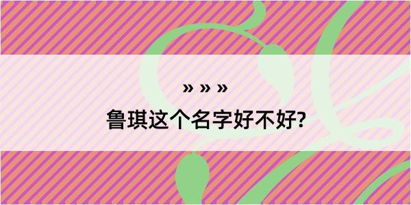 鲁琪这个名字好不好?