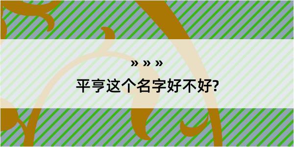 平亨这个名字好不好?