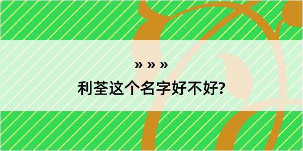 利荃这个名字好不好?