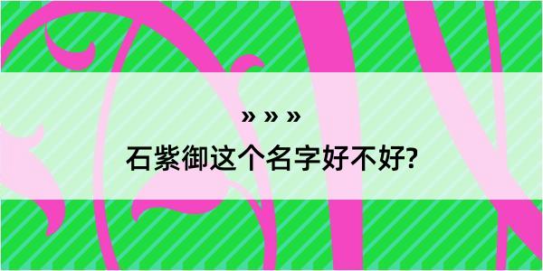 石紫御这个名字好不好?