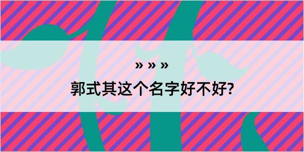 郭式其这个名字好不好?