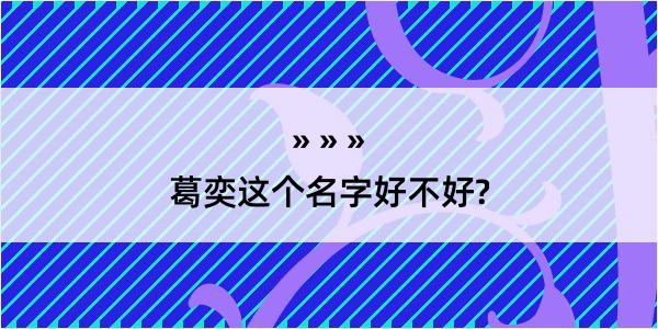 葛奕这个名字好不好?